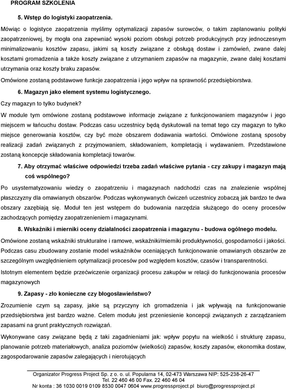 jednoczesnym minimalizowaniu kosztów zapasu, jakimi są koszty związane z obsługą dostaw i zamówień, zwane dalej kosztami gromadzenia a także koszty związane z utrzymaniem zapasów na magazynie, zwane