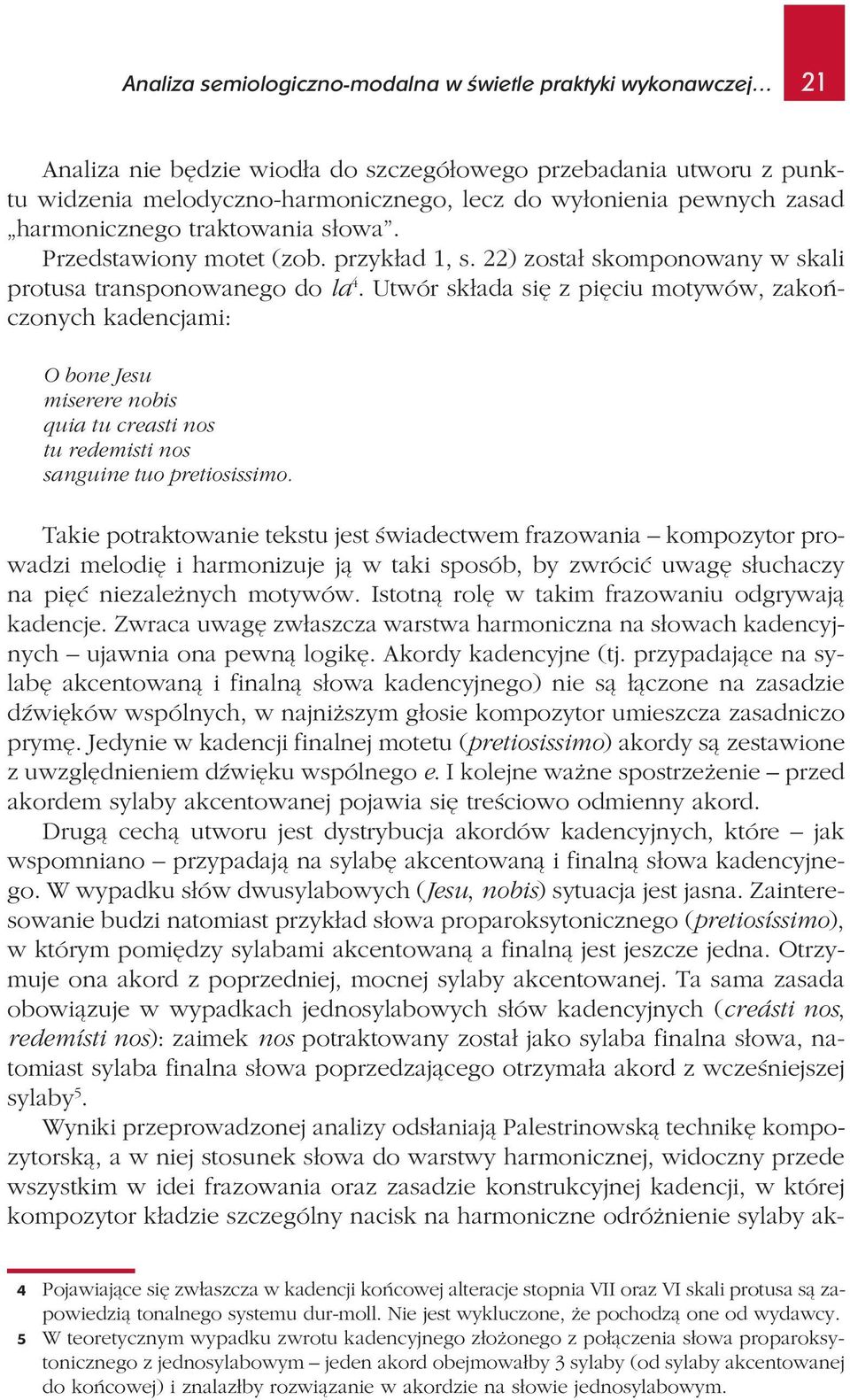 Utwór składa się z pięciu motywów, zakończonych kadencjami: O bone Jesu miserere nobis quia tu creasti nos tu redemisti nos sanguine tuo pretiosissimo.