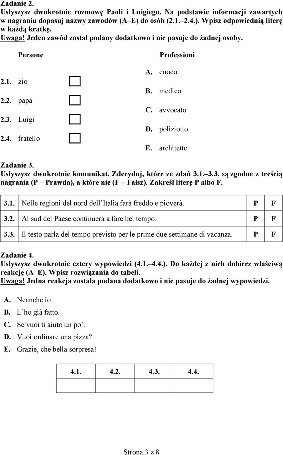 Usłyszysz dwukrotnie komunikat. Zdecyduj, które ze zdań 3.1. 3.3. są zgodne z treścią nagrania (P Prawda), a które nie (F Fałsz). Zakreśl literę P albo F. 3.1. Nelle regioni del nord dell Italia farà freddo e pioverà.