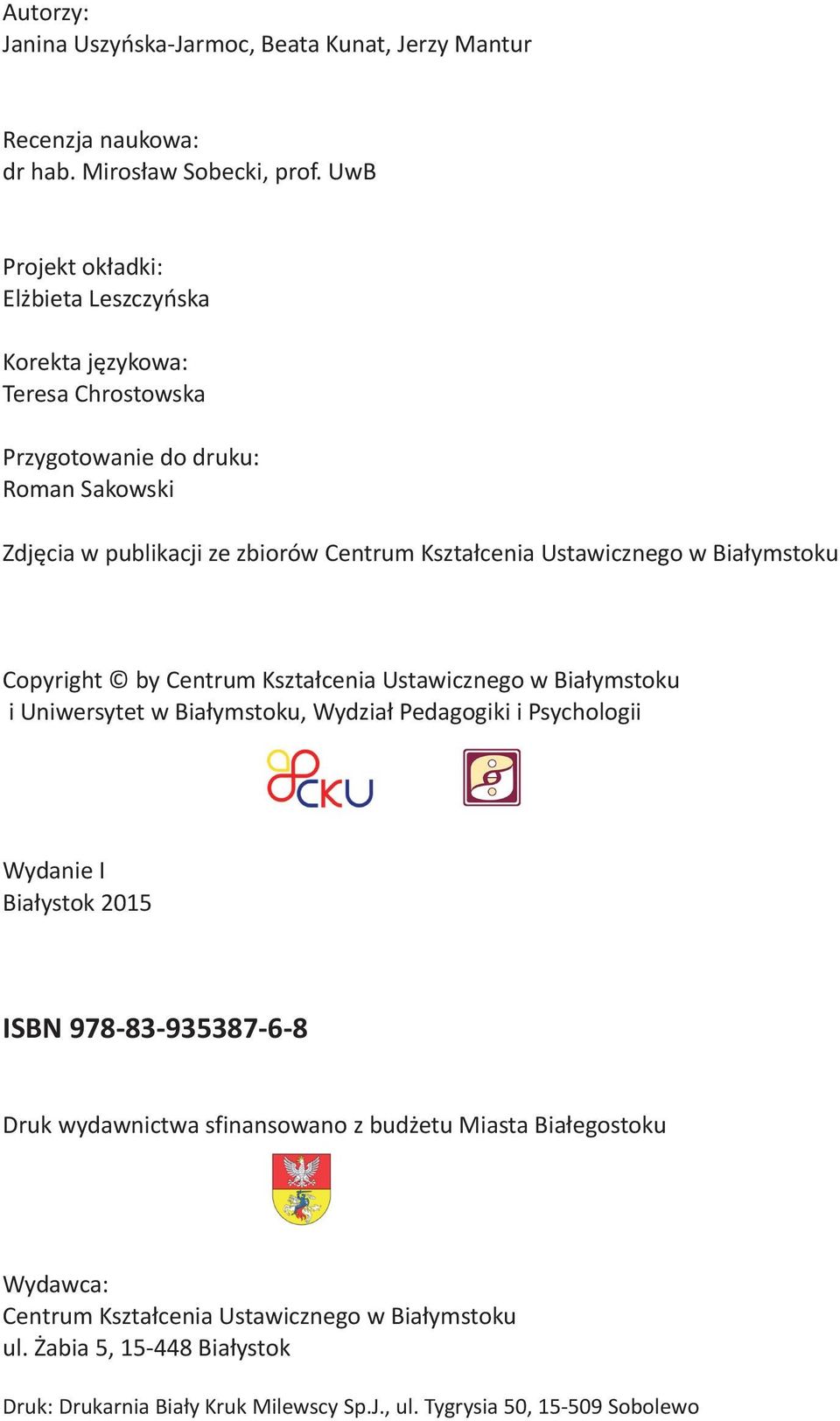 Ustawicznego w Białymstoku Copyright by Centrum Kształcenia Ustawicznego w Białymstoku i Uniwersytet w Białymstoku, Wydział Pedagogiki i Psychologii Wydanie I Białystok 2015