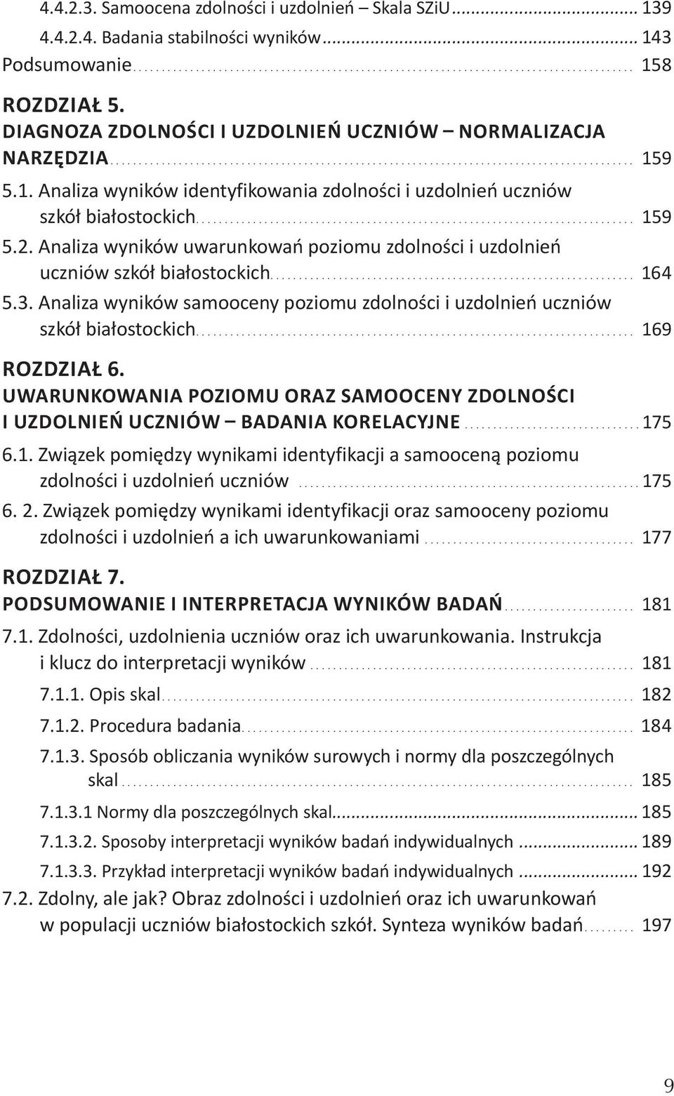 3. Analiza wyników samooceny poziomu zdolności i uzdolnień uczniów szkół białostockich.... 169 Rozdział 6. Uwarunkowania poziomu oraz samooceny zdolności i uzdolnień uczniów badania korelacyjne....175 6.