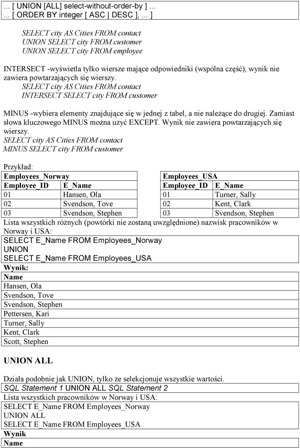 powtarzających się wierszy. SELECT city AS Cities FROM contact INTERSECT SELECT city FROM customer MINUS -wybiera elementy znajdujące się w jednej z tabel, a nie naleŝące do drugiej.
