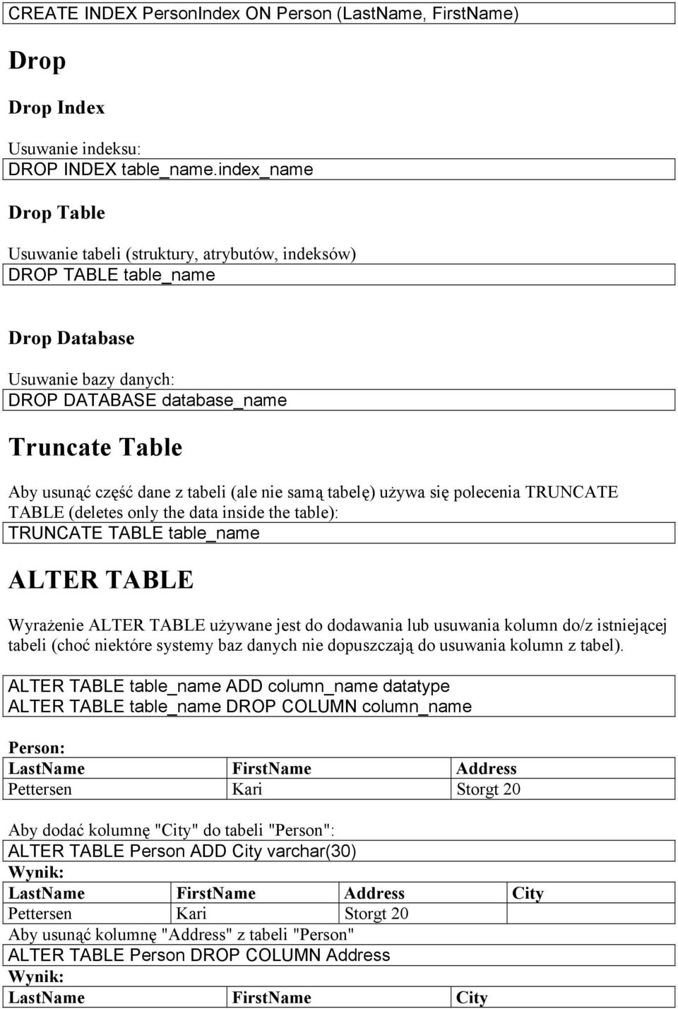 tabeli (ale nie samą tabelę) uŝywa się polecenia TRUNCATE TABLE (deletes only the data inside the table): TRUNCATE TABLE table_name ALTER TABLE WyraŜenie ALTER TABLE uŝywane jest do dodawania lub