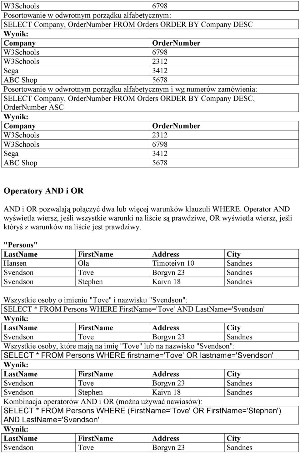 6798 Sega 3412 ABC Shop 5678 Operatory AND i OR AND i OR pozwalają połączyć dwa lub więcej warunków klauzuli WHERE.