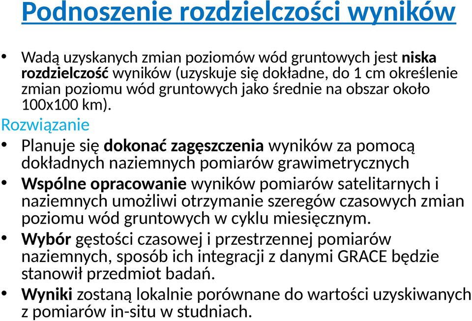 Rozwiązanie Planuje się dokonać zagęszczenia wyników za pomocą dokładnych naziemnych pomiarów grawimetrycznych Wspólne opracowanie wyników pomiarów satelitarnych i naziemnych