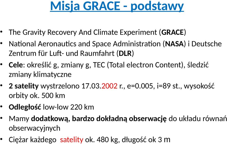 zmiany klimatyczne 2 satelity wystrzelono 17.03.2002 r., e=0.005, i=89 st., wysokość orbity ok.