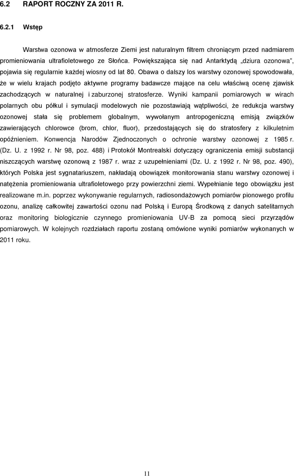 Obawa o dalszy los warstwy ozonowej spowodowała, że w wielu krajach podjęto aktywne programy badawcze mające na celu właściwą ocenę zjawisk zachodzących w naturalnej i zaburzonej stratosferze.