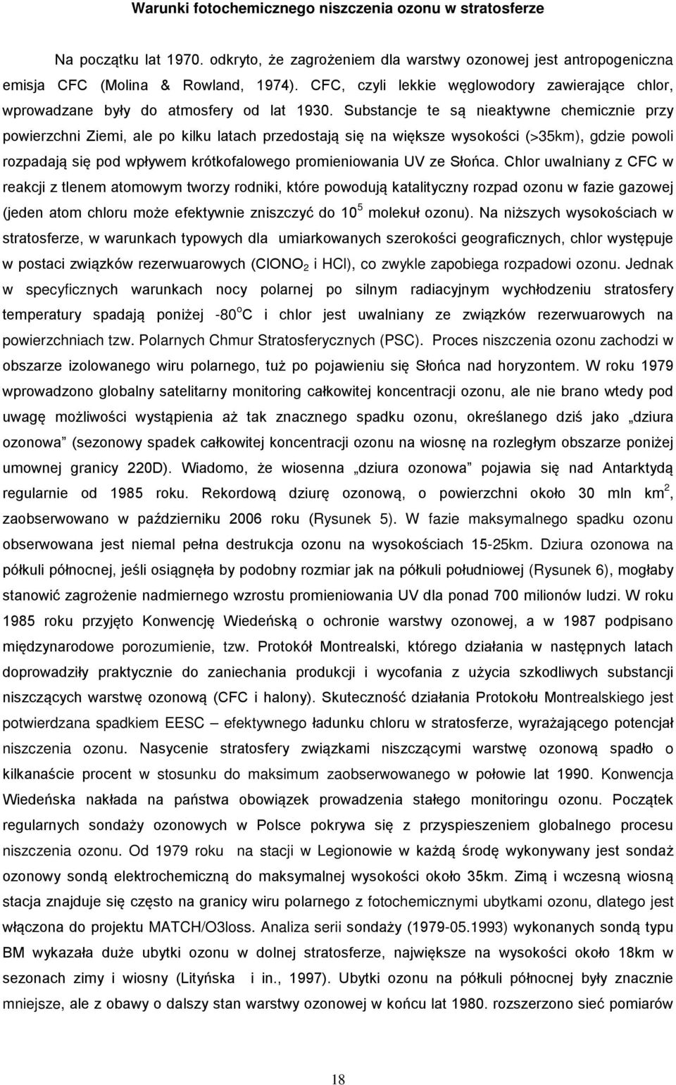 Substancje te są nieaktywne chemicznie przy powierzchni Ziemi, ale po kilku latach przedostają się na większe wysokości (>3km), gdzie powoli rozpadają się pod wpływem krótkofalowego promieniowania UV