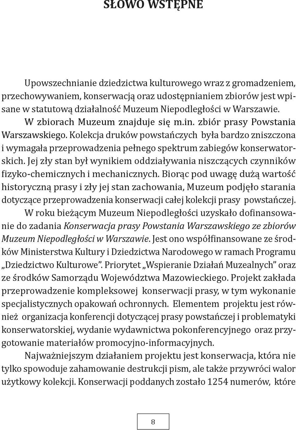 Kolekcja druków powstańczych była bardzo zniszczona i wymagała przeprowadzenia pełnego spektrum zabiegów konserwatorskich.