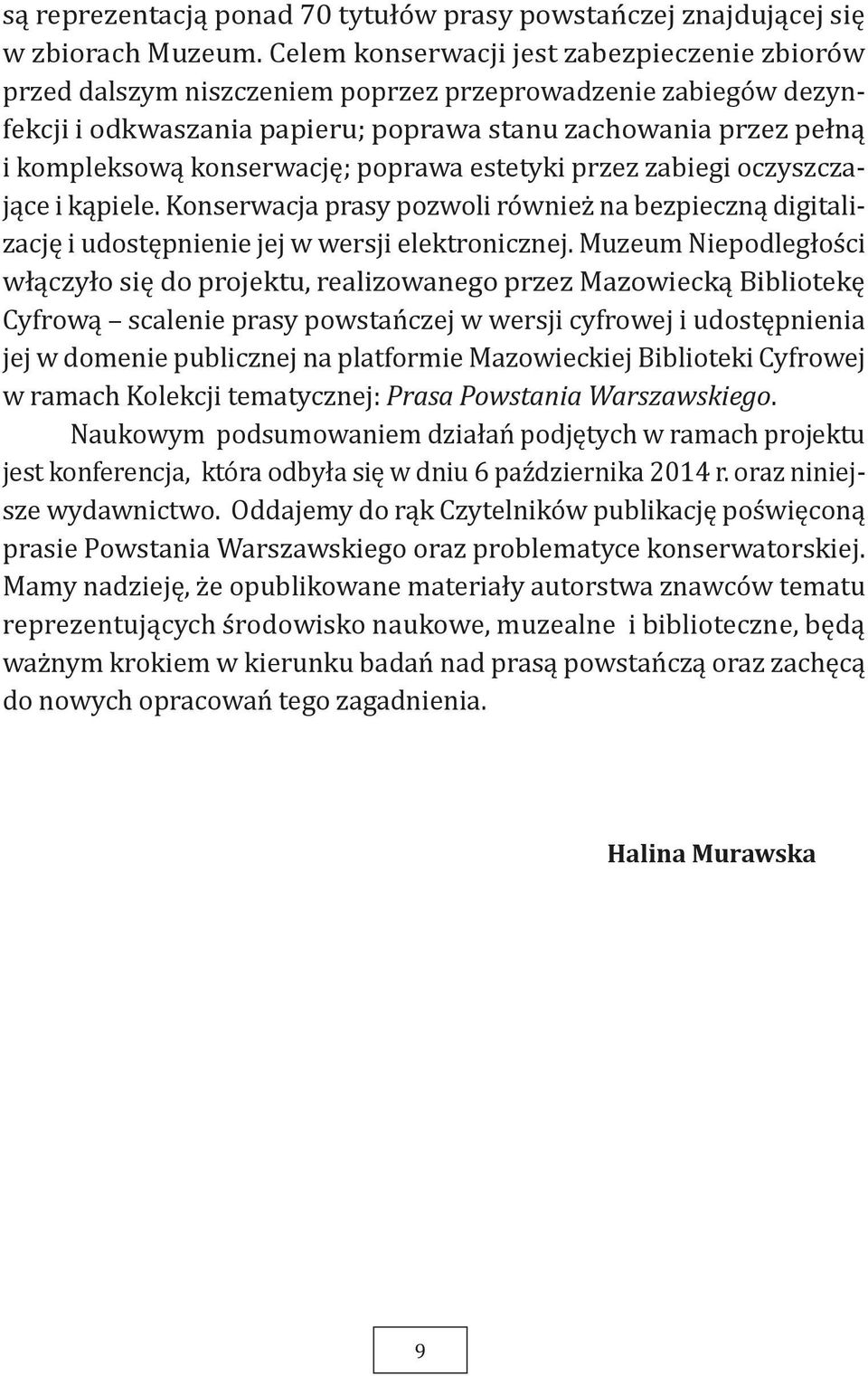 konserwację; poprawa estetyki przez zabiegi oczyszczające i kąpiele. Konserwacja prasy pozwoli również na bezpieczną digitalizację i udostępnienie jej w wersji elektronicznej.