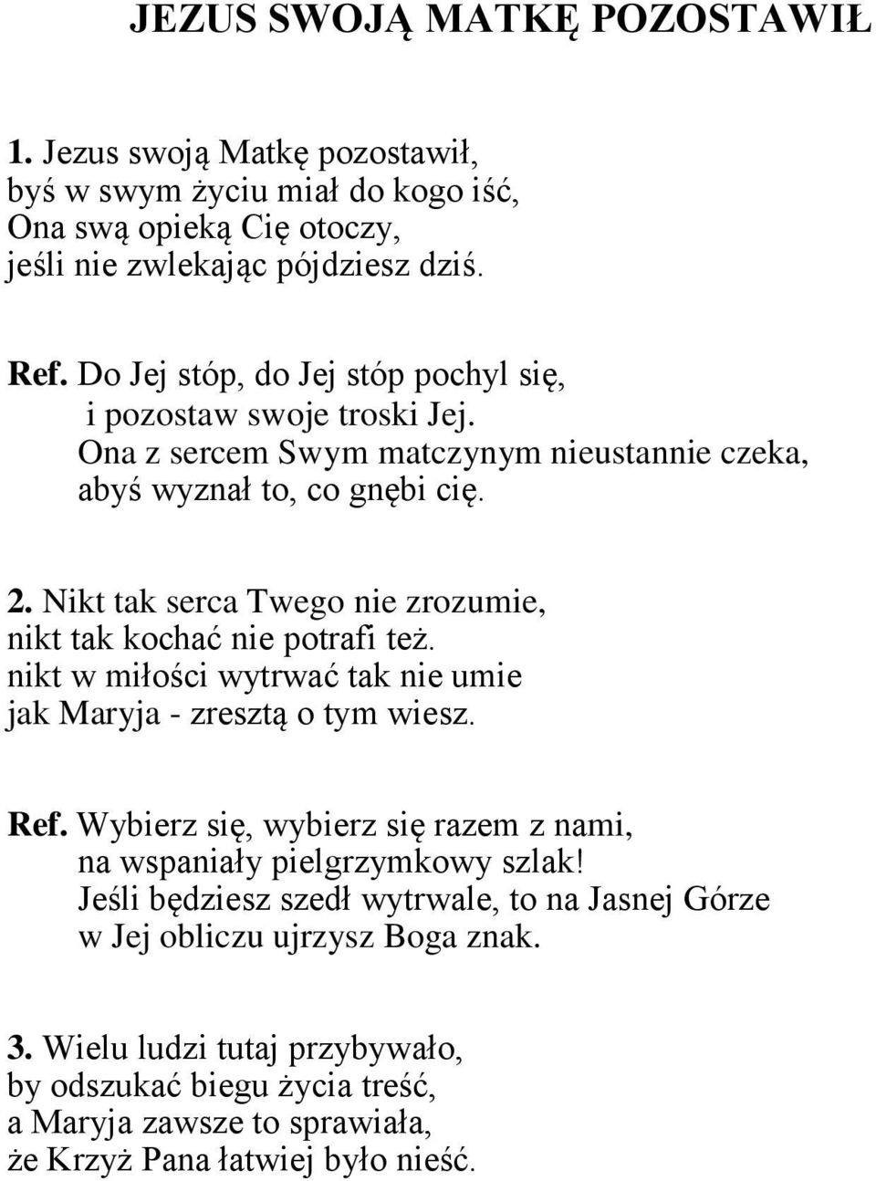 Nikt tak serca Twego nie zrozumie, nikt tak kochać nie potrafi też. nikt w miłości wytrwać tak nie umie jak Maryja - zresztą o tym wiesz. Ref.