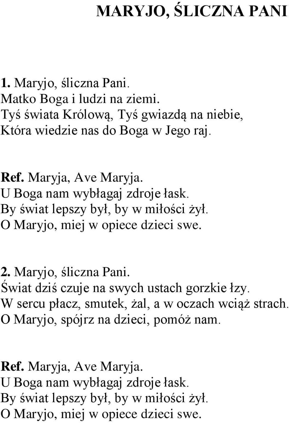 By świat lepszy był, by w miłości żył. O Maryjo, miej w opiece dzieci swe. 2. Maryjo, śliczna Pani. Świat dziś czuje na swych ustach gorzkie łzy.