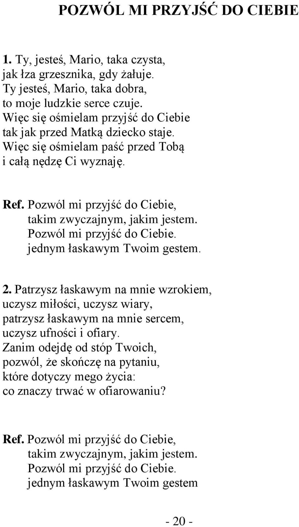 Pozwól mi przyjść do Ciebie. jednym łaskawym Twoim gestem. 2. Patrzysz łaskawym na mnie wzrokiem, uczysz miłości, uczysz wiary, patrzysz łaskawym na mnie sercem, uczysz ufności i ofiary.