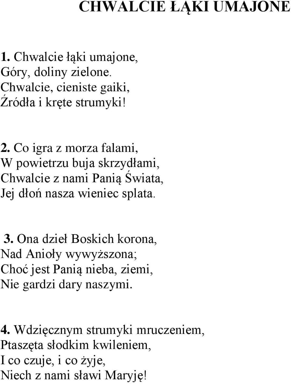 Co igra z morza falami, W powietrzu buja skrzydłami, Chwalcie z nami Panią Świata, Jej dłoń nasza wieniec splata.