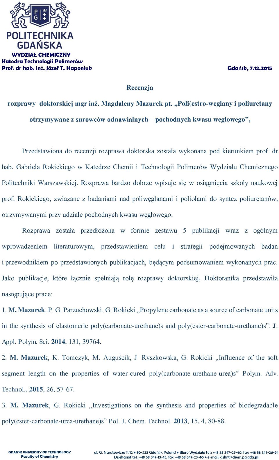 Gabriela Rokickiego w Katedrze Chemii i Technologii Polimerów Wydziału Chemicznego Politechniki Warszawskiej. Rozprawa bardzo dobrze wpisuje się w osiągnięcia szkoły naukowej prof.