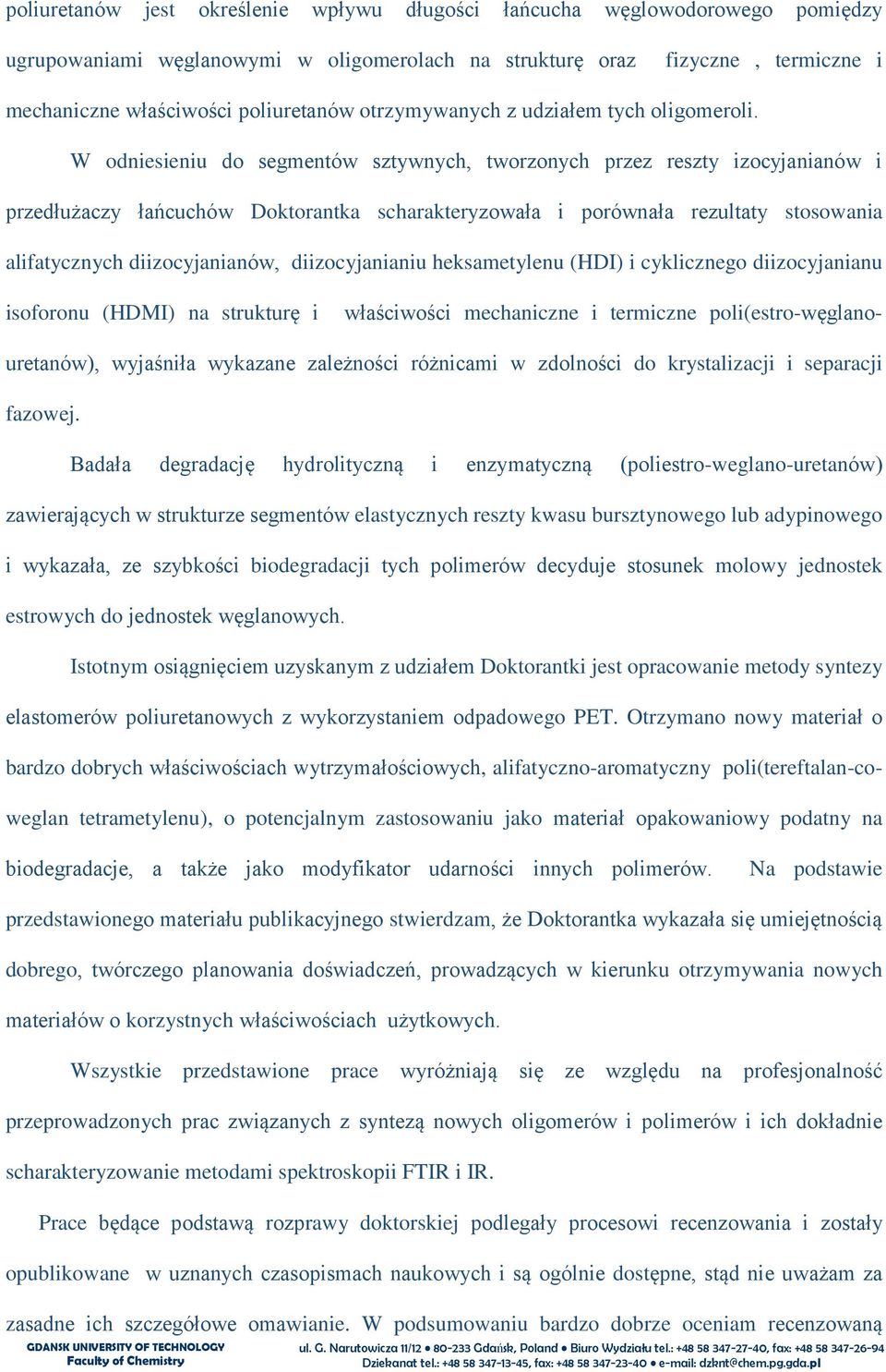 W odniesieniu do segmentów sztywnych, tworzonych przez reszty izocyjanianów i przedłużaczy łańcuchów Doktorantka scharakteryzowała i porównała rezultaty stosowania alifatycznych diizocyjanianów,