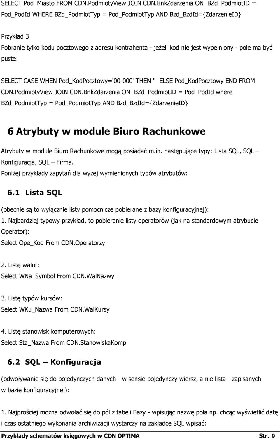 wypełniony - pole ma być puste: SELECT CASE WHEN Pod_KodPocztowy='00-000' THEN '' ELSE Pod_KodPocztowy END FROM CDN.PodmiotyView JOIN CDN.