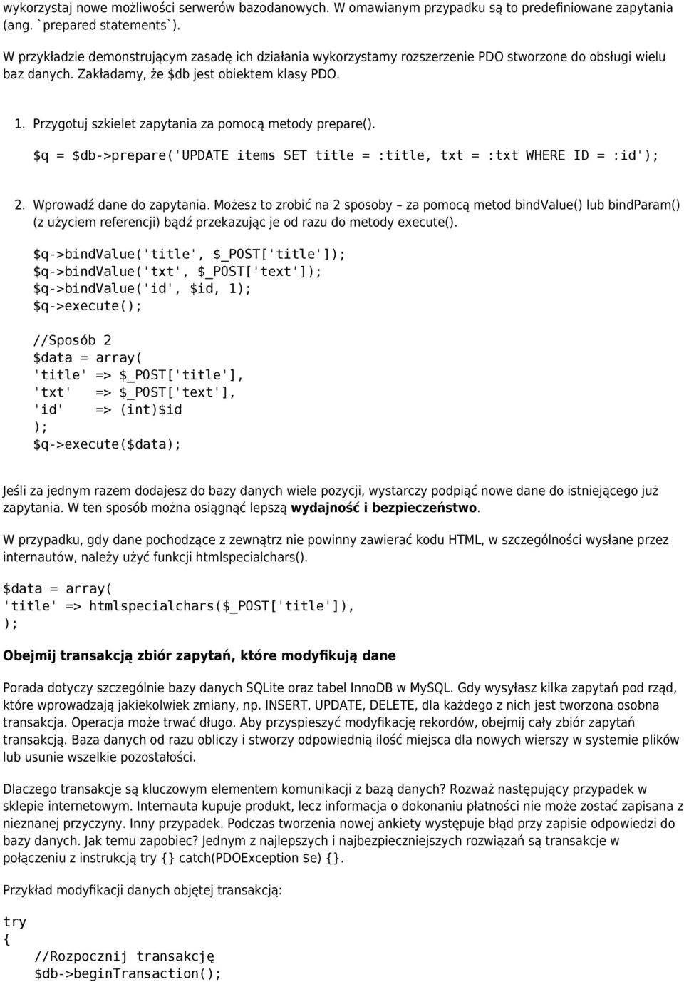 Przygotuj szkielet zapytania za pomocą metody prepare(). $q = $db->prepare('update items SET title = :title, txt = :txt WHERE ID = :id'); 2. Wprowadź dane do zapytania.