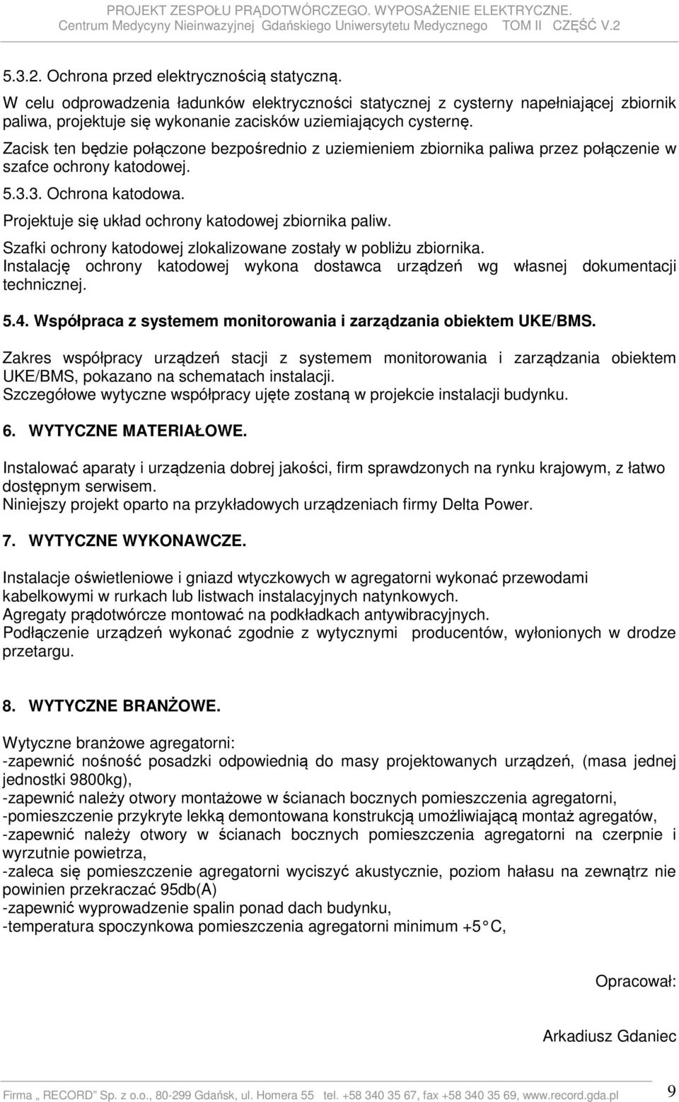 Zacisk ten będzie połączone bezpośrednio z uziemieniem zbiornika paliwa przez połączenie w szafce ochrony katodowej. 5.3.3. Ochrona katodowa. Projektuje się układ ochrony katodowej zbiornika paliw.