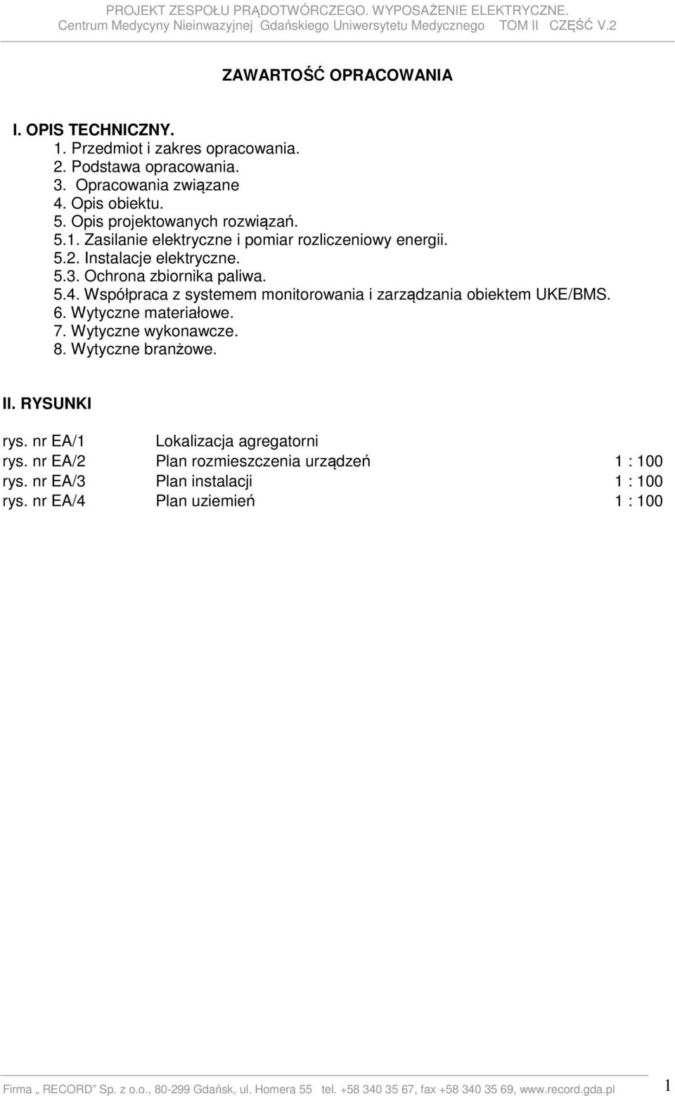 8. Wytyczne branżowe. II. RYSUNKI rys. nr EA/1 Lokalizacja agregatorni rys. nr EA/2 Plan rozmieszczenia urządzeń 1 : 100 rys. nr EA/3 Plan instalacji 1 : 100 rys.