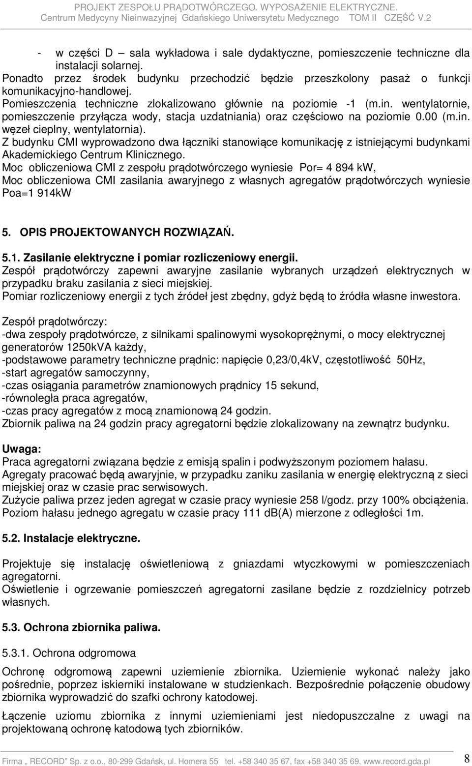 Z budynku CMI wyprowadzono dwa łączniki stanowiące komunikację z istniejącymi budynkami Akademickiego Centrum Klinicznego.