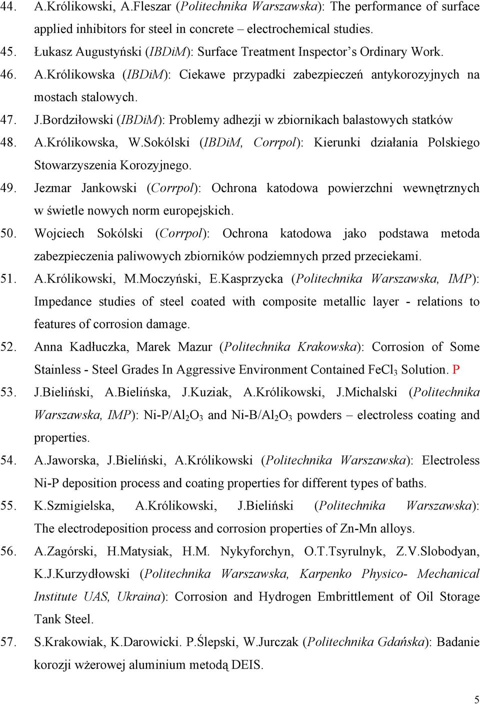 Bordziłowski (IBDiM): Problemy adhezji w zbiornikach balastowych statków 48. A.Królikowska, W.Sokólski (IBDiM, Corrpol): Kierunki działania Polskiego Stowarzyszenia Korozyjnego. 49.