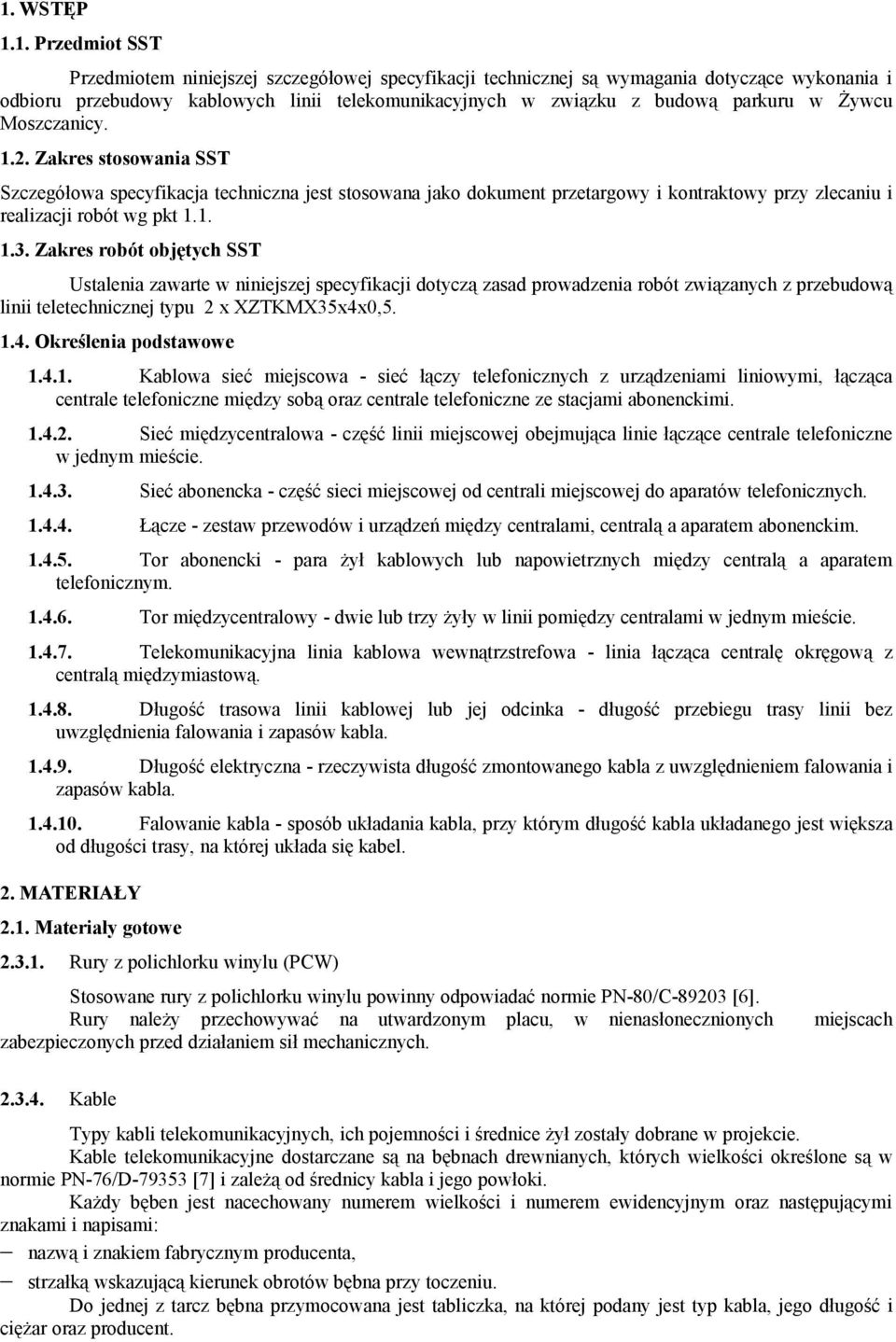 Zakres robót objętych SST Ustalenia zawarte w niniejszej specyfikacji dotyczą zasad prowadzenia robót związanych z przebudową linii teletechnicznej typu 2 x XZTKMX35x4x0,5. 1.4. Określenia podstawowe 1.