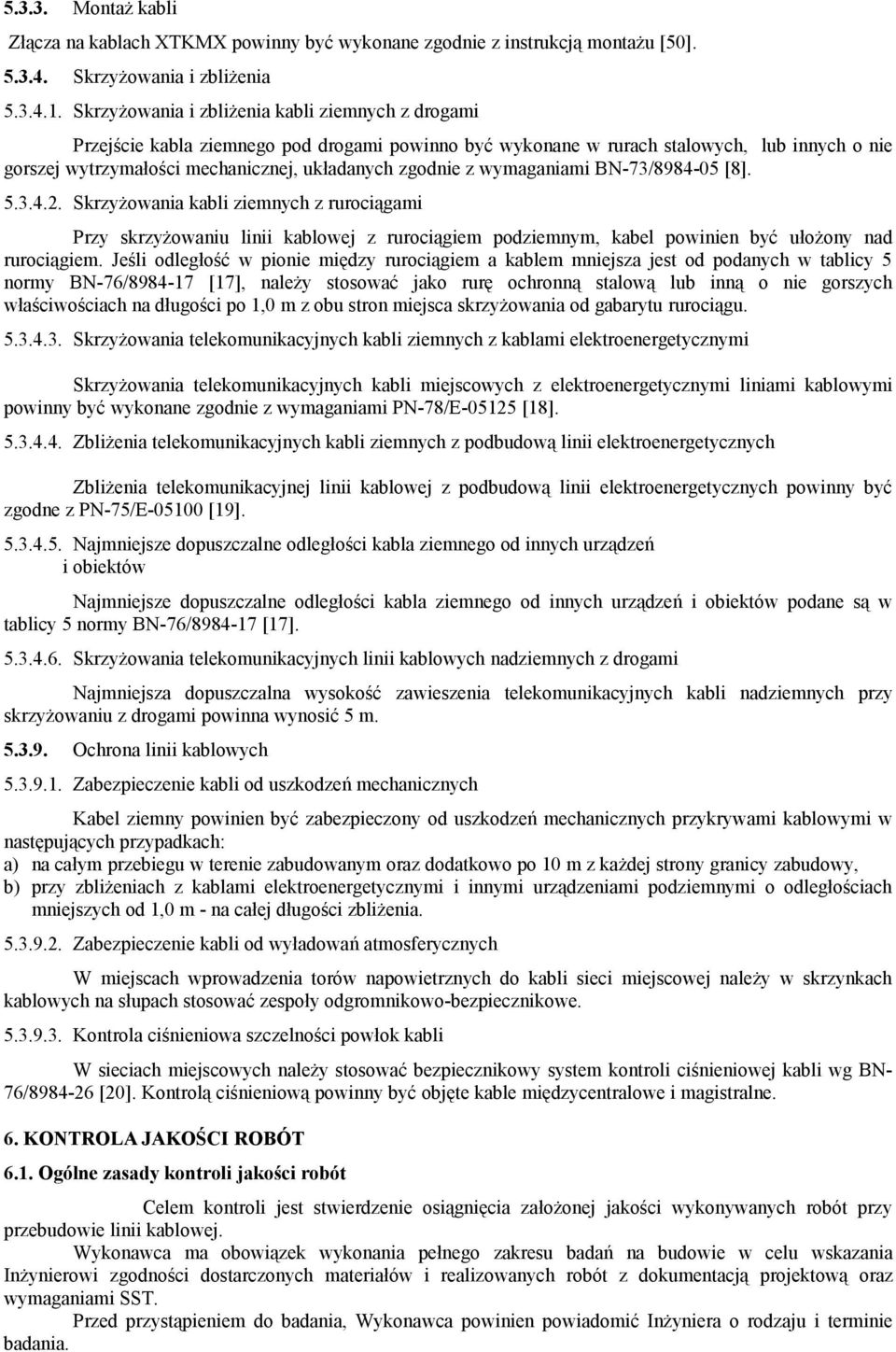 z wymaganiami BN-73/8984-05 [8]. 5.3.4.2. Skrzyżowania kabli ziemnych z rurociągami Przy skrzyżowaniu linii kablowej z rurociągiem podziemnym, kabel powinien być ułożony nad rurociągiem.