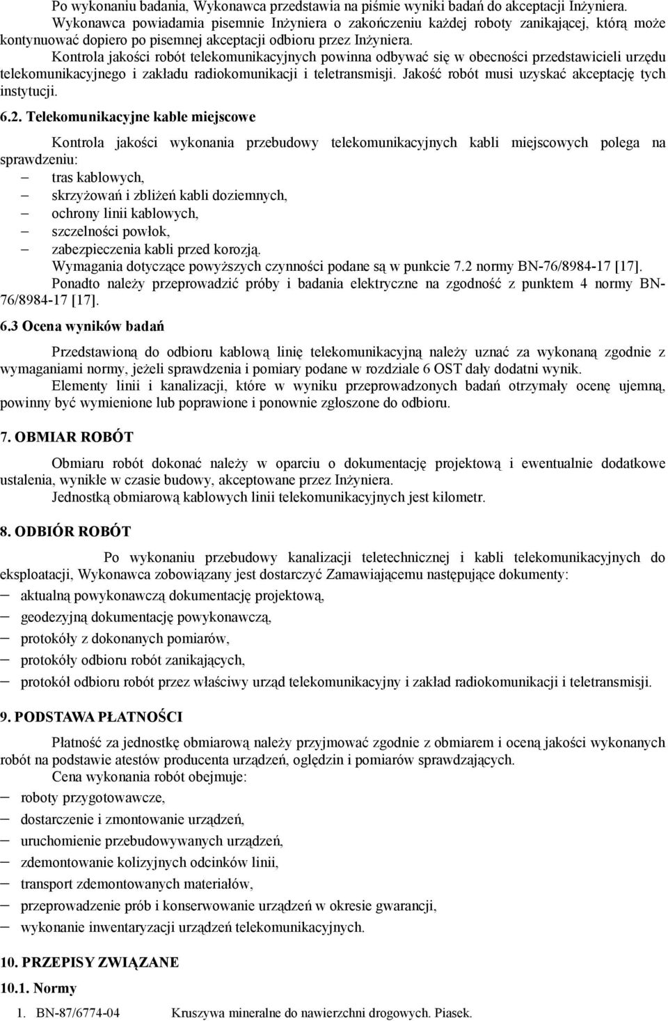 Kontrola jakości robót telekomunikacyjnych powinna odbywać się w obecności przedstawicieli urzędu telekomunikacyjnego i zakładu radiokomunikacji i teletransmisji.