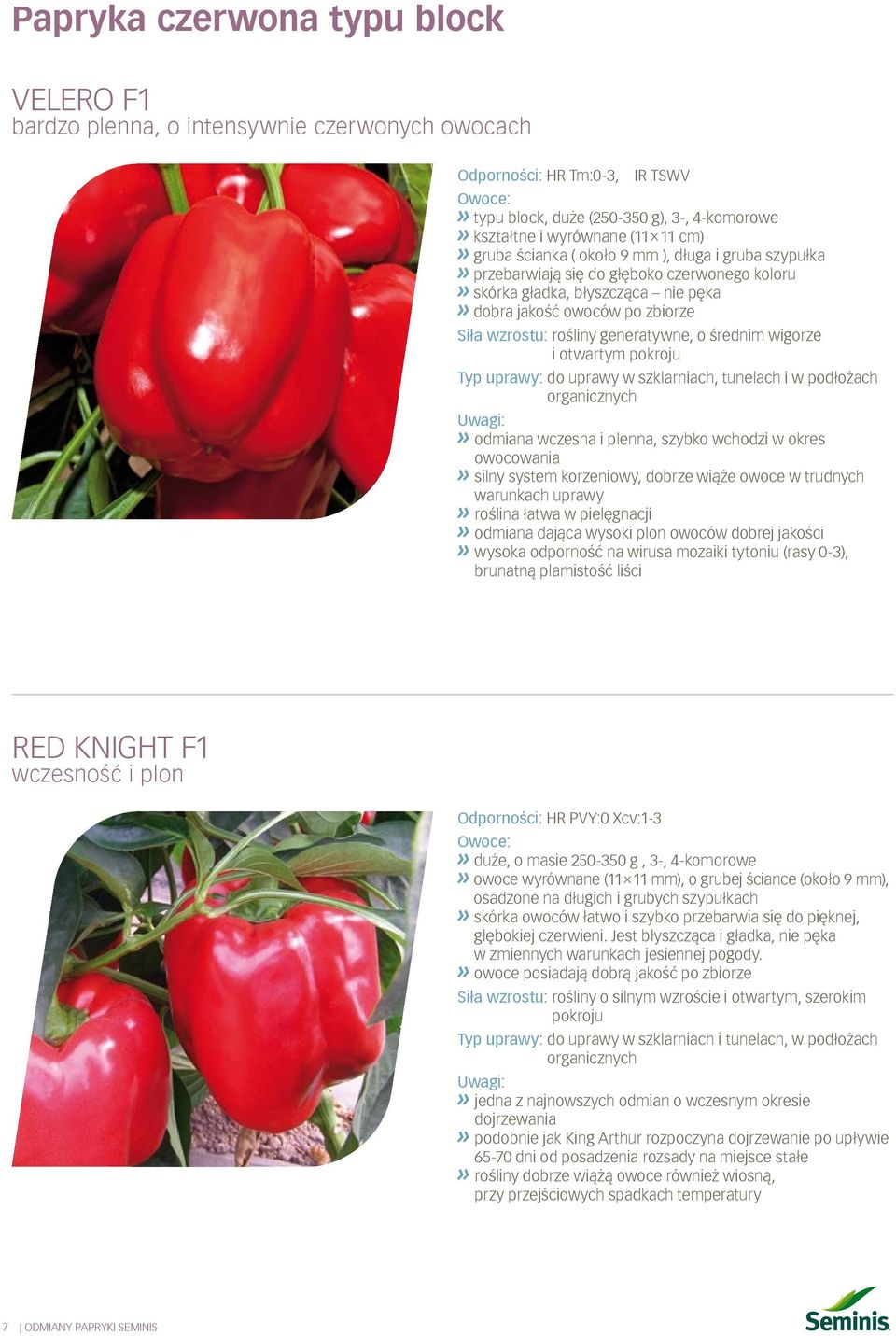 wigorze i otwartym pokroju Typ uprawy: do uprawy w szklarniach, tunelach i w podłożach organicznych» odmiana i plenna, szybko wchodzi w okres owocowania» silny system korzeniowy, dobrze wiąże owoce w