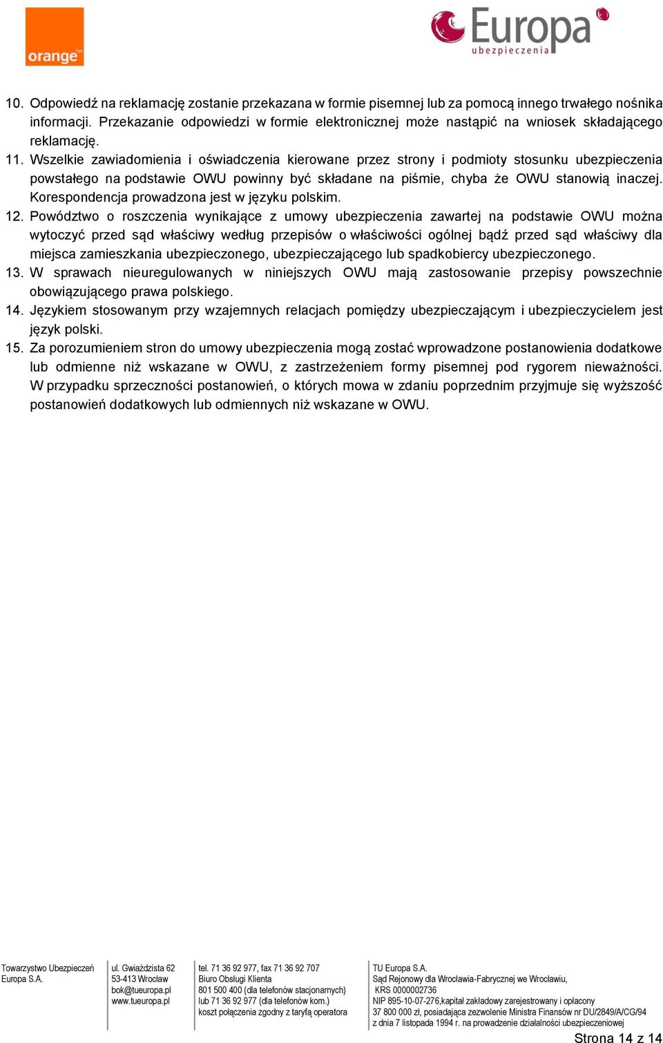 Wszelkie zawiadomienia i oświadczenia kierowane przez strony i podmioty stosunku ubezpieczenia powstałego na podstawie OWU powinny być składane na piśmie, chyba że OWU stanowią inaczej.