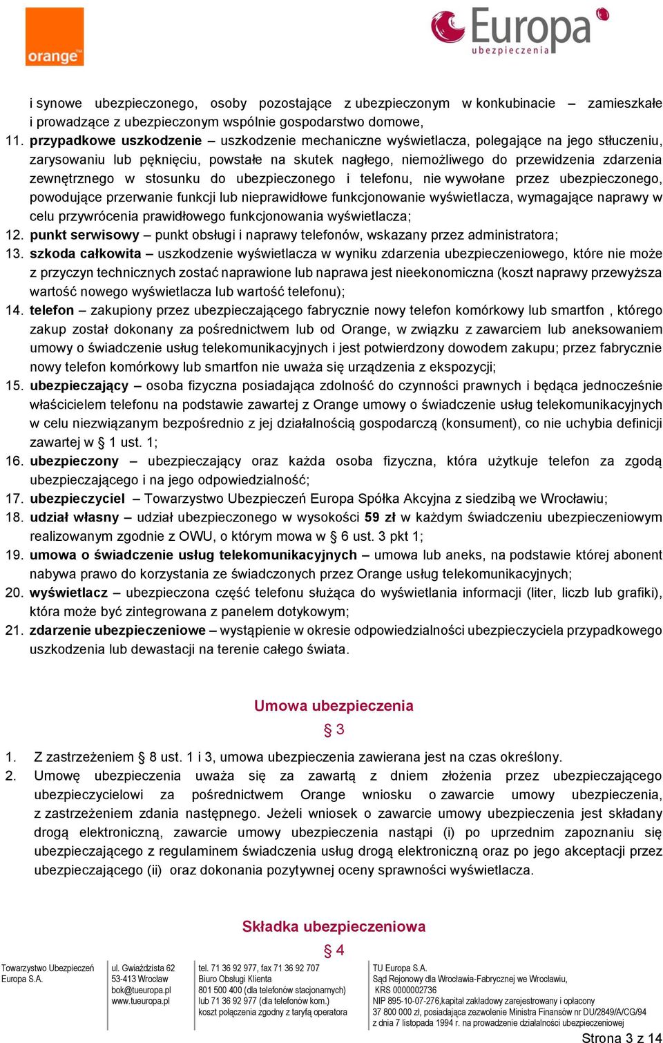 w stosunku do ubezpieczonego i telefonu, nie wywołane przez ubezpieczonego, powodujące przerwanie funkcji lub nieprawidłowe funkcjonowanie wyświetlacza, wymagające naprawy w celu przywrócenia