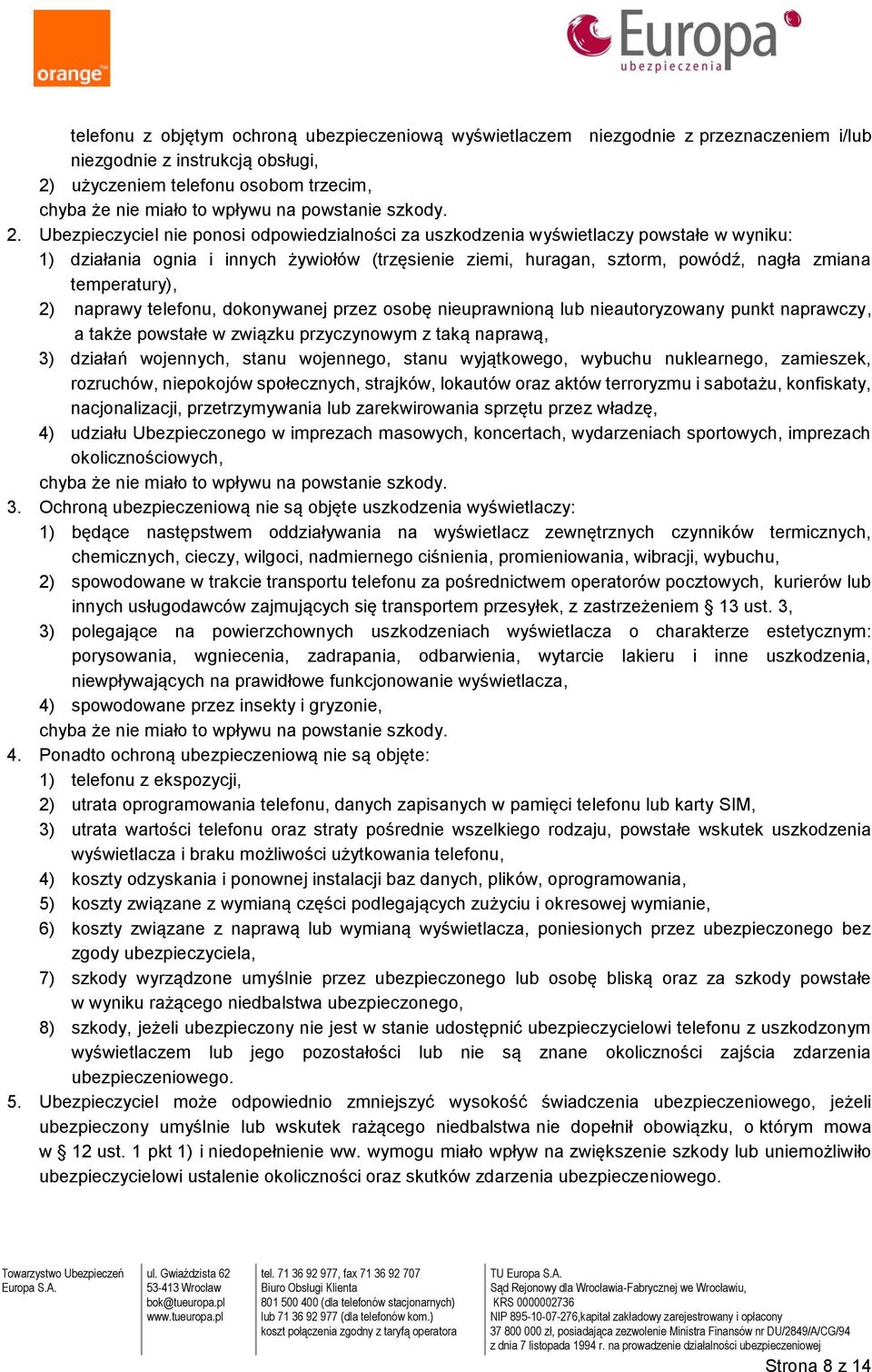 Ubezpieczyciel nie ponosi odpowiedzialności za uszkodzenia wyświetlaczy powstałe w wyniku: 1) działania ognia i innych żywiołów (trzęsienie ziemi, huragan, sztorm, powódź, nagła zmiana temperatury),