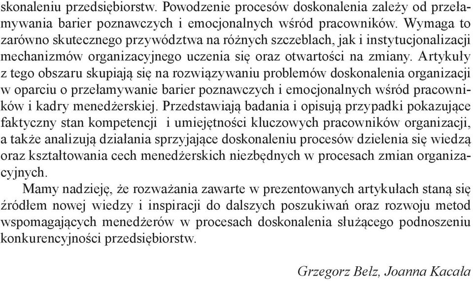 Artykuły z tego obszaru skupiają się na rozwiązywaniu problemów doskonalenia organizacji w oparciu o przełamywanie barier poznawczych i emocjonalnych wśród pracowników i kadry menedżerskiej.