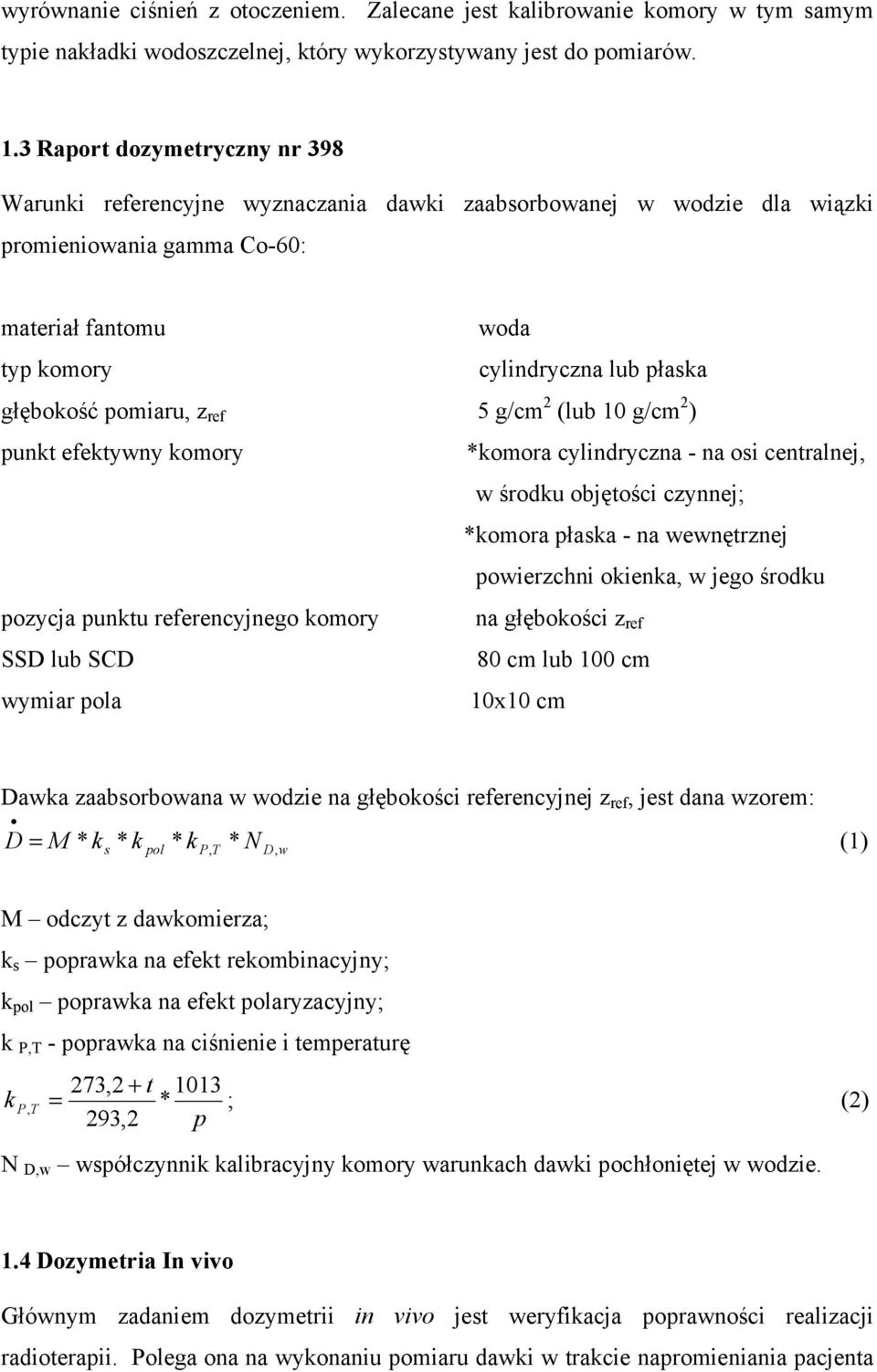 pomiaru, z ref 5 g/cm 2 (lub 10 g/cm 2 ) punkt efektywny komory *komora cylindryczna - na osi centralnej, w środku objętości czynnej; *komora płaska - na wewnętrznej powierzchni okienka, w jego