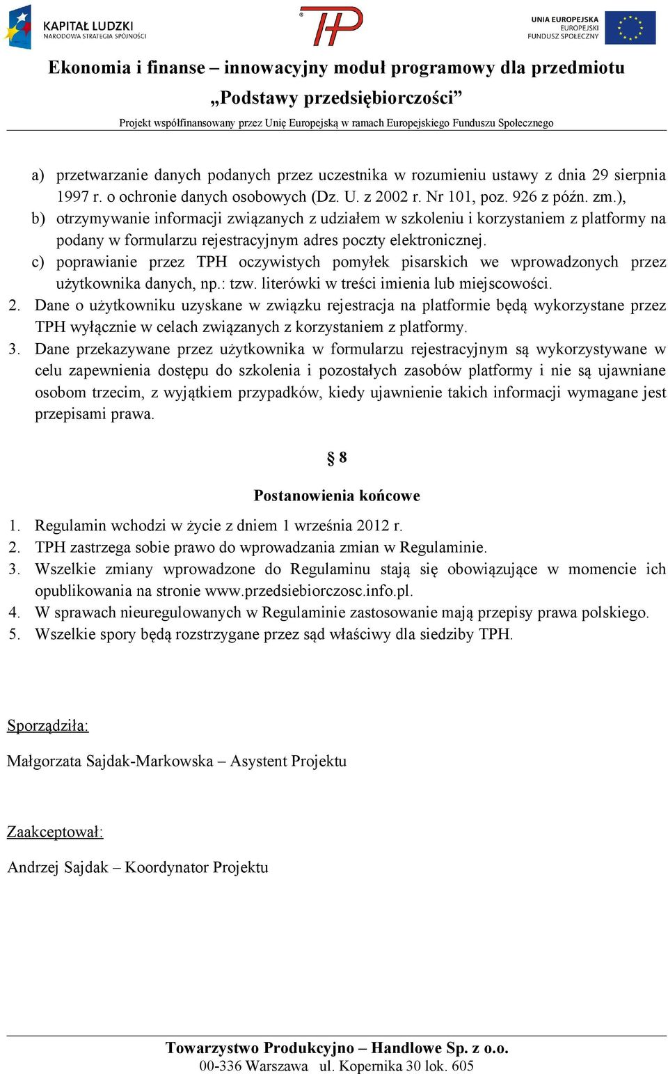 c) poprawianie przez TPH oczywistych pomyłek pisarskich we wprowadzonych przez użytkownika danych, np.: tzw. literówki w treści imienia lub miejscowości. 2.