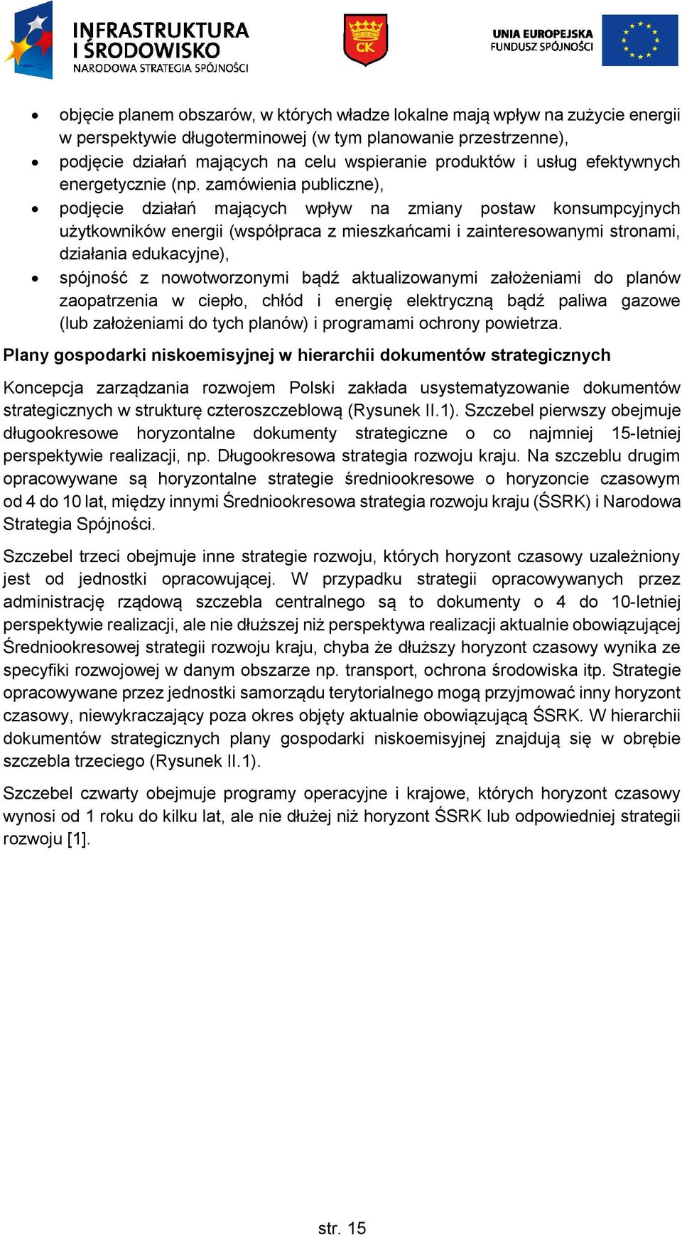 zamówienia publiczne), podjęcie działań mających wpływ na zmiany postaw konsumpcyjnych użytkowników energii (współpraca z mieszkańcami i zainteresowanymi stronami, działania edukacyjne), spójność z