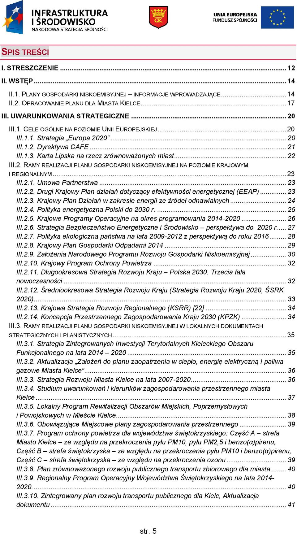 .. 23 III.2.1. Umowa Partnerstwa... 23 III.2.2. Drugi Krajowy Plan działań dotyczący efektywności energetycznej (EEAP)... 23 III.2.3. Krajowy Plan Działań w zakresie energii ze źródeł odnawialnych.