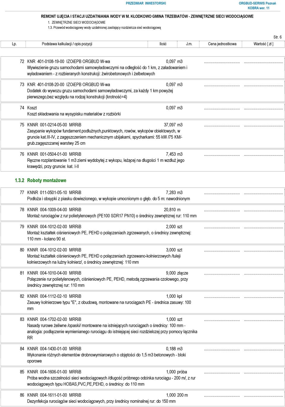 ORGBUD W-wa 0,097 m3...... Dodatek do wywozu gruzu samochodami samowyładowczymi, za każdy 1 km powyżej pierwszego,bez względu na rodzaj konstrukcji (krotność=4) 74 Koszt 0,097 m3.