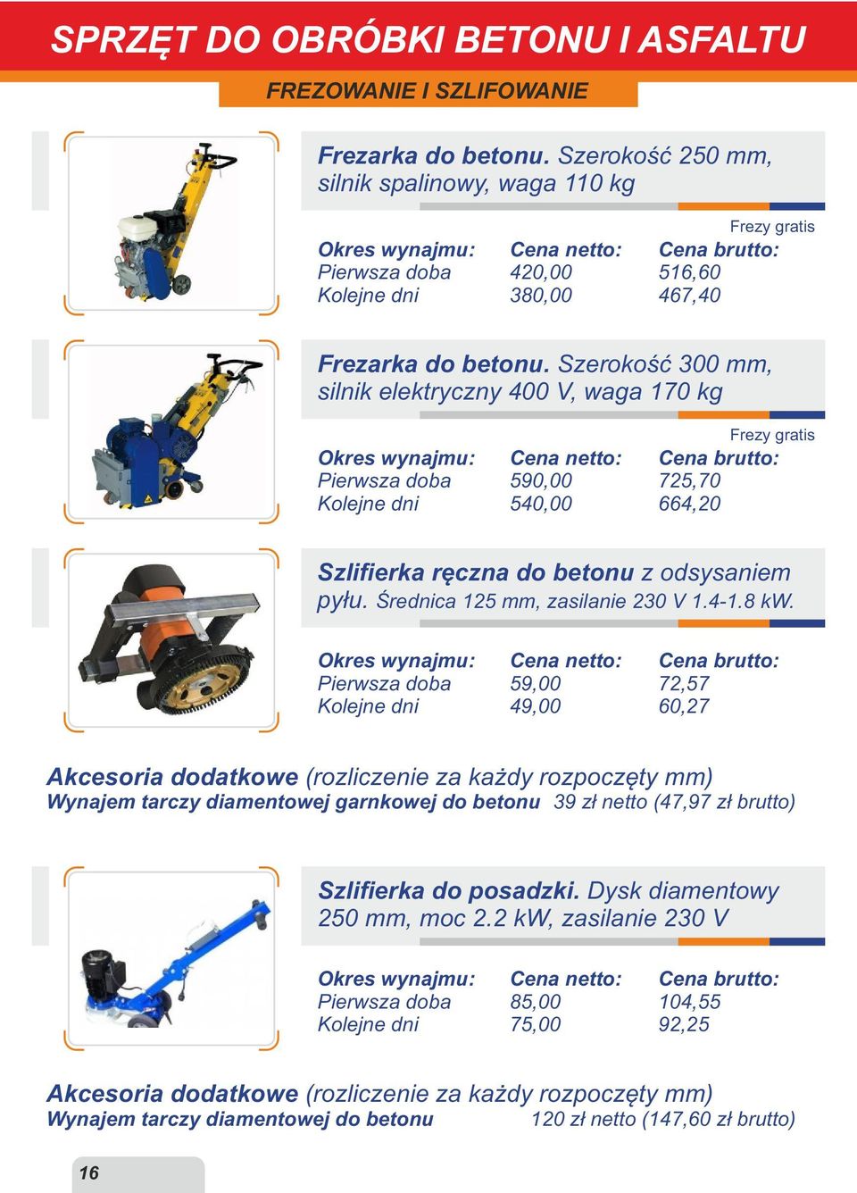 59,00 49,00 72,57 60,27 Akcesoria dodatkowe (rozliczenie za każdy rozpoczęty mm) Wynajem tarczy diamentowej garnkowej do betonu 39 zł netto (47,97 zł brutto) Szlifierka do posadzki.
