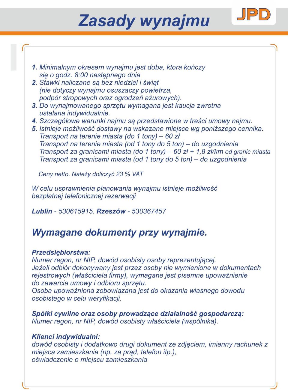 Do wynajmowanego sprzętu wymagana jest kaucja zwrotna ustalana indywidualnie. 4. Szczegółowe warunki najmu są przedstawione w treści umowy najmu. 5.