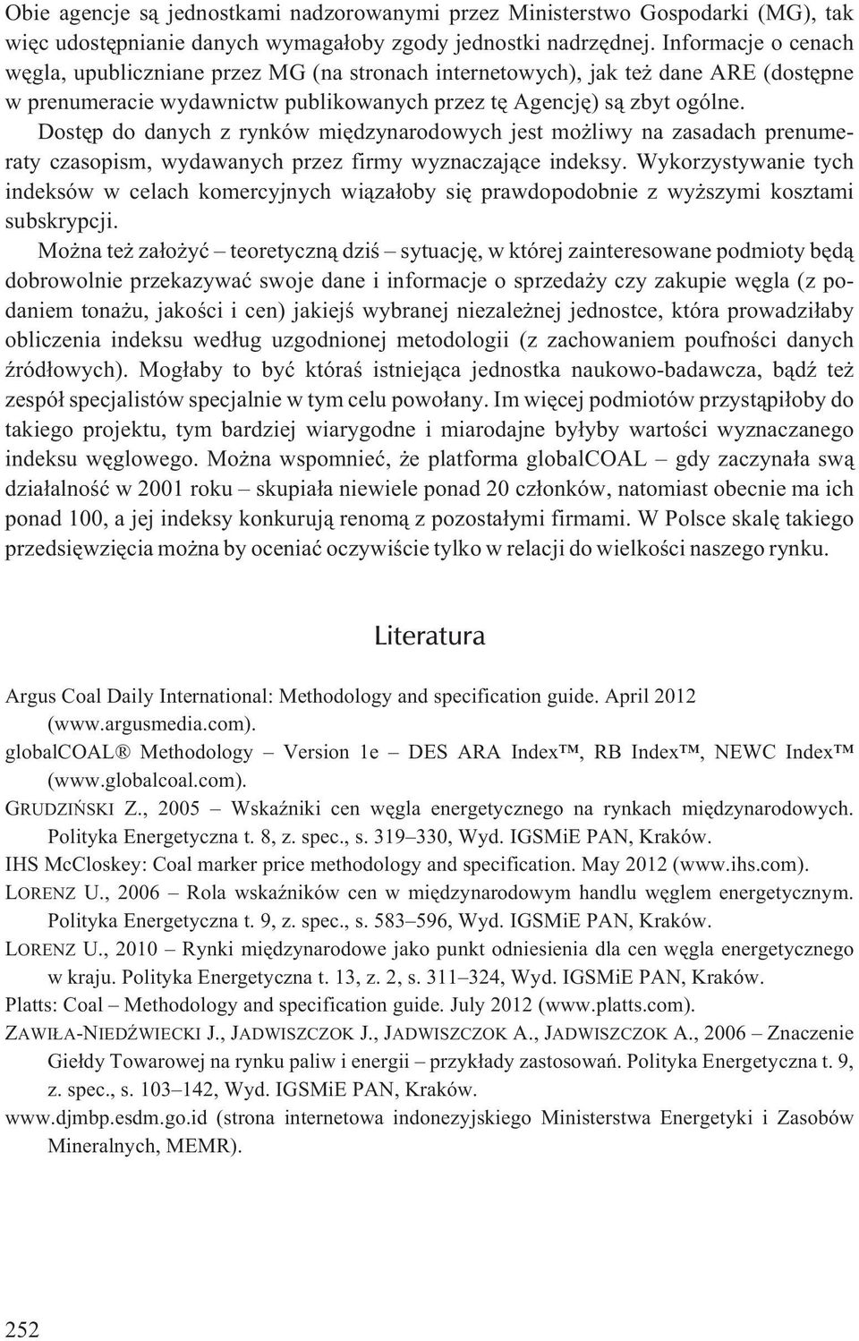 Dostêp do danych z rynków miêdzynarodowych jest mo liwy na zasadach prenumeraty czasopism, wydawanych przez firmy wyznaczaj¹ce indeksy.