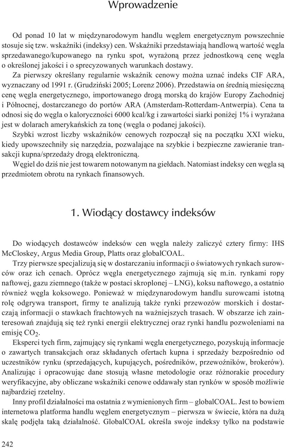 Za pierwszy okreœlany regularnie wskaÿnik cenowy mo na uznaæ indeks CIF ARA, wyznaczany od 1991 r. (Grudziñski 2005; Lorenz 2006).