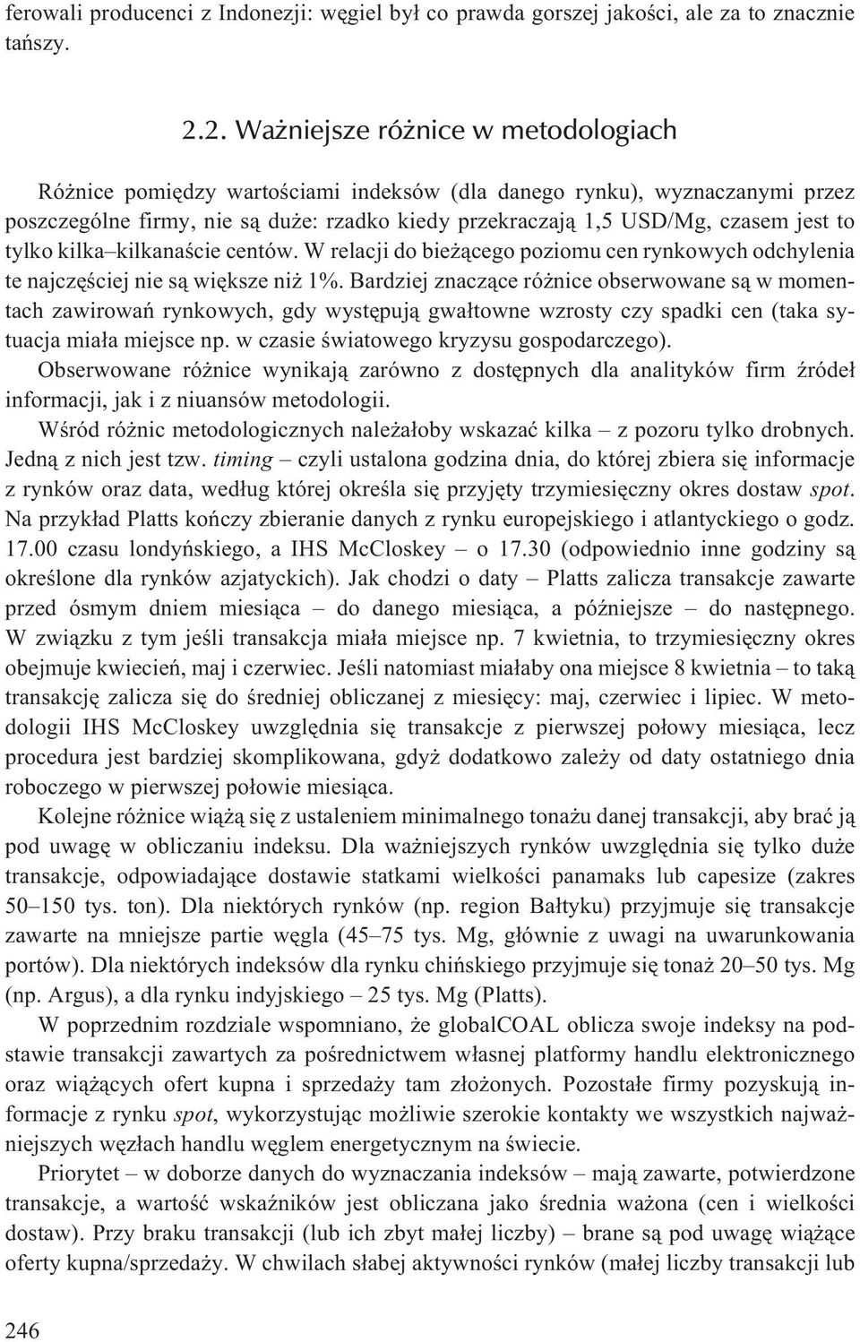 to tylko kilka kilkanaœcie centów. W relacji do bie ¹cego poziomu cen rynkowych odchylenia te najczêœciej nie s¹ wiêksze ni 1%.