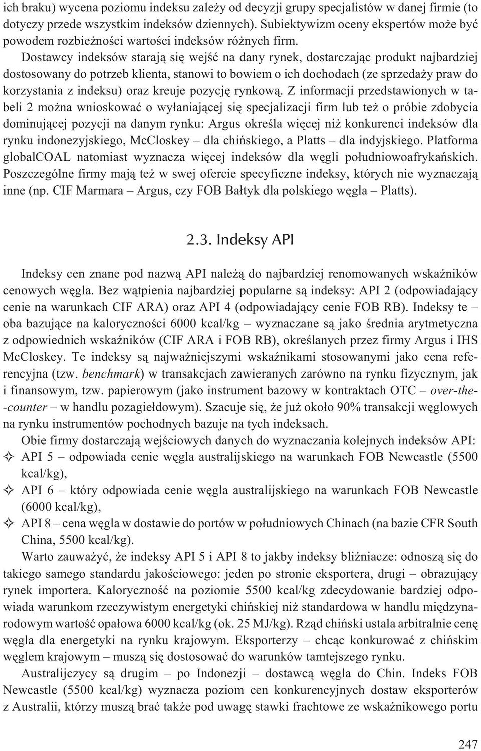 Dostawcy indeksów staraj¹ siê wejœæ na dany rynek, dostarczaj¹c produkt najbardziej dostosowany do potrzeb klienta, stanowi to bowiem o ich dochodach (ze sprzeda y praw do korzystania z indeksu) oraz