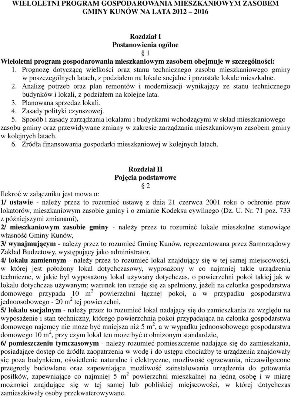 Analizę potrzeb oraz plan remontów i modernizacji wynikający ze stanu technicznego budynków i lokali, z podziałem na kolejne lata. 3. Planowana sprzedaż lokali. 4. Zasady polityki czynszowej. 5.