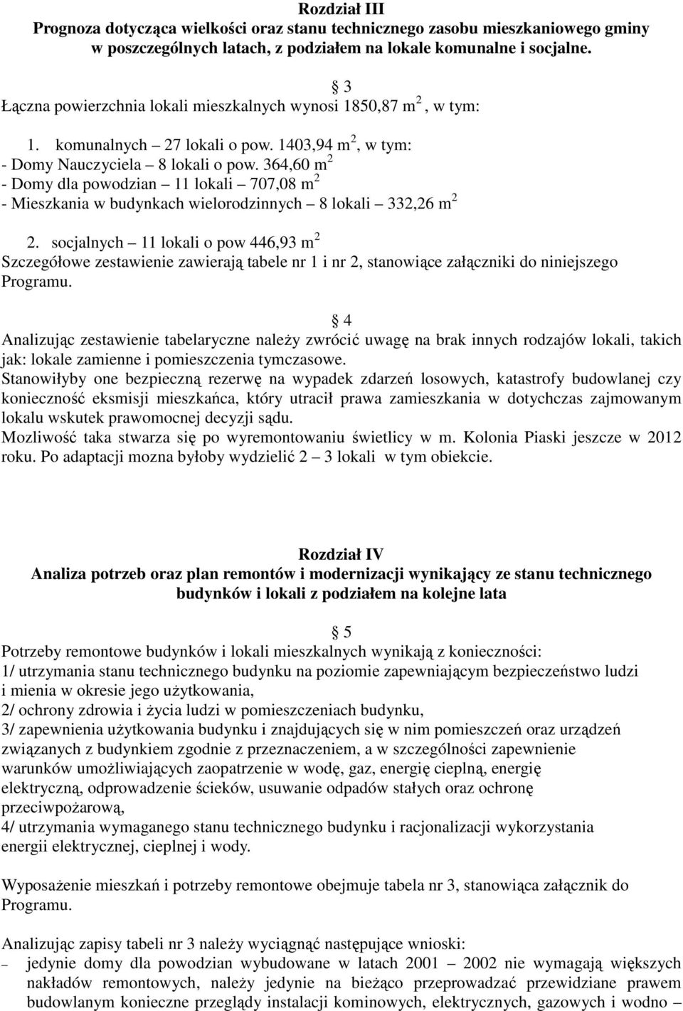 364,60 m 2 - Domy dla powodzian 11 lokali 707,08 m 2 - Mieszkania w budynkach wielorodzinnych 8 lokali 332,26 m 2 2.