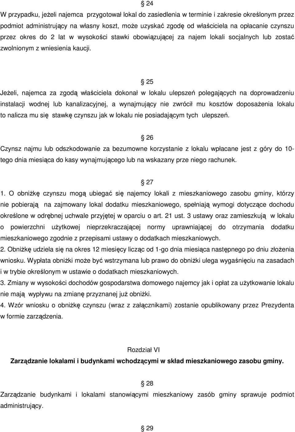 25 JeŜeli, najemca za zgodą właściciela dokonał w lokalu ulepszeń polegających na doprowadzeniu instalacji wodnej lub kanalizacyjnej, a wynajmujący nie zwrócił mu kosztów doposaŝenia lokalu to