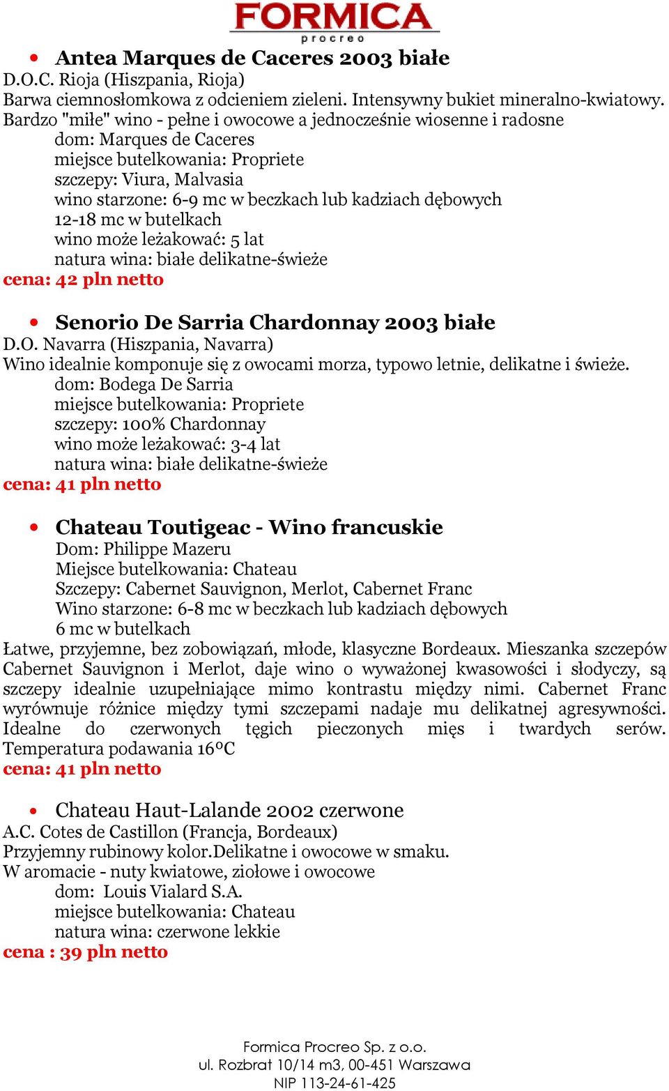 wino może leżakować: 5 lat cena: 42 pln netto Senorio De Sarria Chardonnay 2003 białe D.O. Navarra (Hiszpania, Navarra) Wino idealnie komponuje się z owocami morza, typowo letnie, delikatne i świeże.