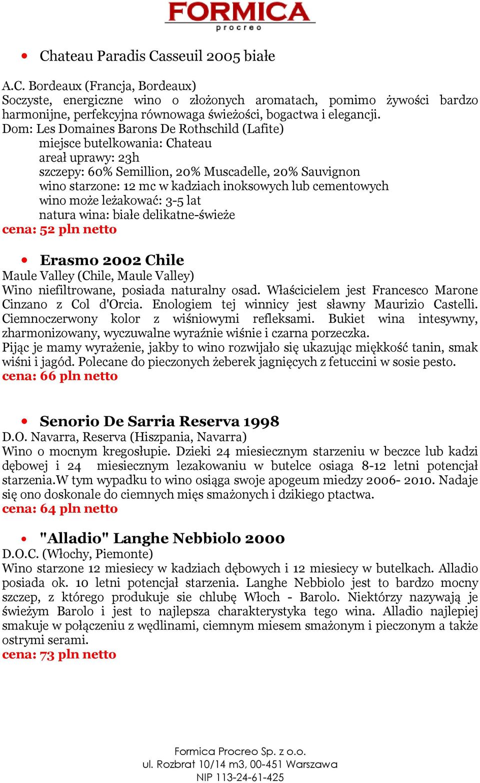 3-5 lat cena: 52 pln netto Erasmo 2002 Chile Maule Valley (Chile, Maule Valley) Wino niefiltrowane, posiada naturalny osad. Właścicielem jest Francesco Marone Cinzano z Col d'orcia.